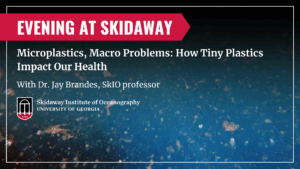 A flyer for Evening at Skidaway with Jay Brandes. Microplastics, Macro Problems: How Tiny Plastics Impact Our Health."