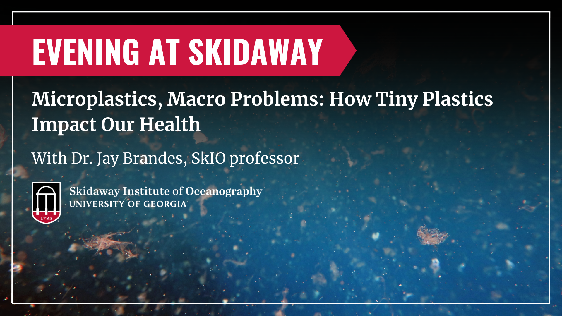 A flyer for Evening at Skidaway with Jay Brandes. Microplastics, Macro Problems: How Tiny Plastics Impact Our Health."